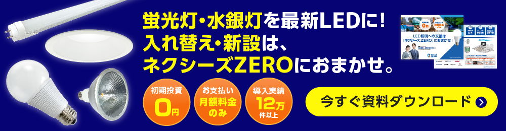 蛍光灯・水銀灯を最新のLEDに！入れ替え・新設は、ネクシーズZEROにおまかせ！